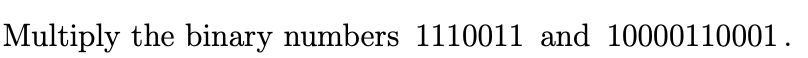 Multiply the binary numbers 1110011 and 10000110001.
