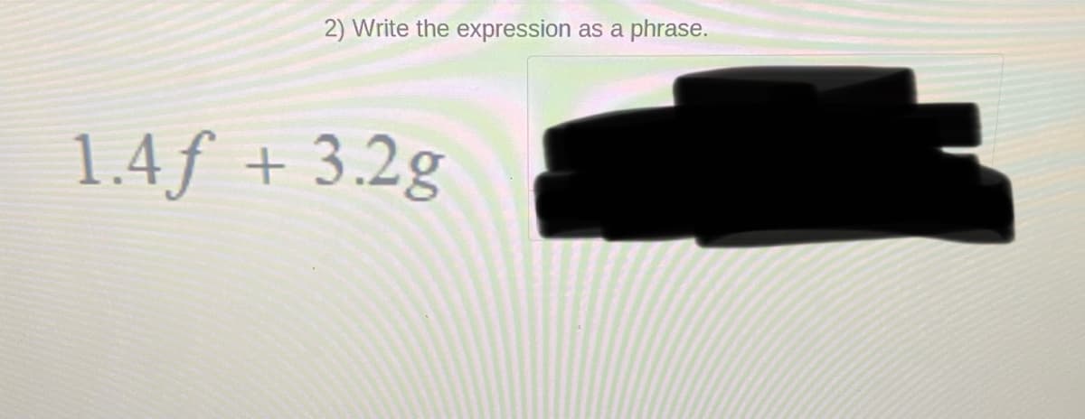 2) Write the expression as a
phrase.
1.4f + 3.2g
