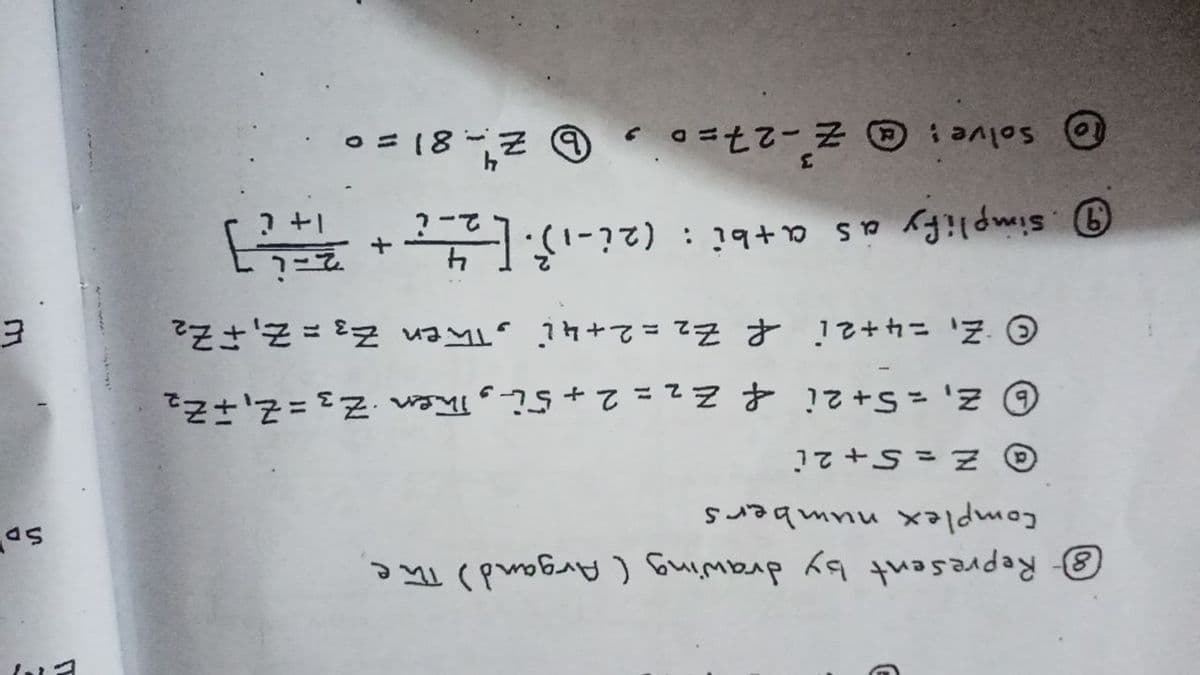 Represent by drawing ( Argand) The
Complex numbers
@ Z = 5+ 2i
© Z, =4+2i f Zz =2t4Ľ ,Then Z3=Z,FZz
simplify as atbi : (2i-13. + E
O Solve: @ Z-27=0 , z- 81 = 0
