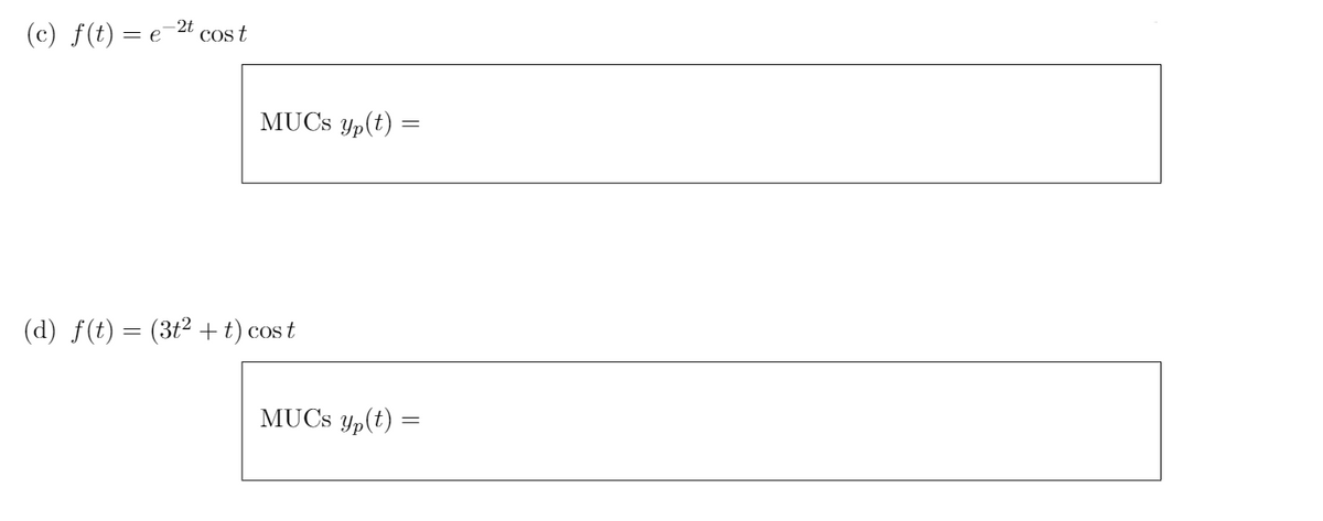 (c) f(t) = e-2t cost
MUCS yp(t) =
(d) f(t) = (3t² + t) cos t
COS
MUCS yp(t) =
