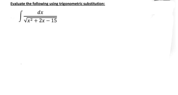 Evaluate the following using trigonometric substitution:
dx
Vx2 + 2x – 15
