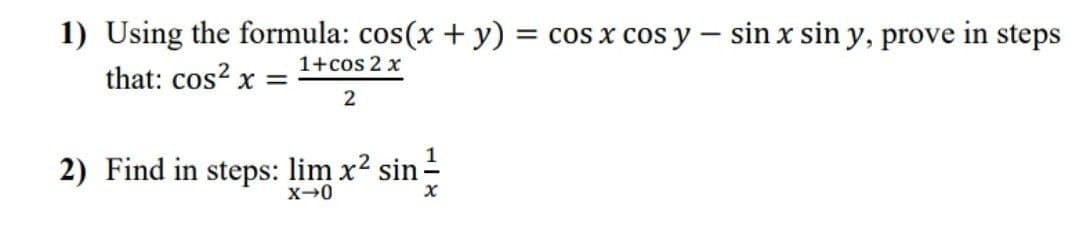 1) Using the formula: cos(x + y)
= cos x cos y – sin x sin y, prove in steps
1+cos 2 x
that: cos? x =
2) Find in steps: lim x2 sin-
