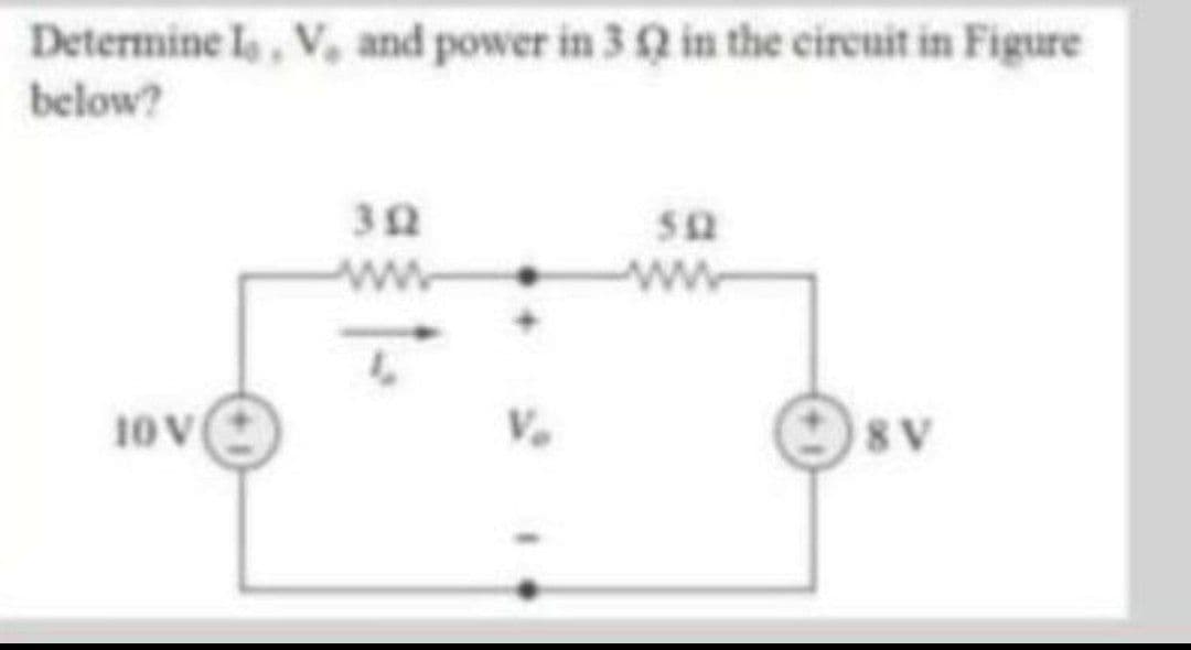 Determine I, V, and power in 3 Q in the circuit in Figure
below?
SO
ww
10 V
V.
8V
