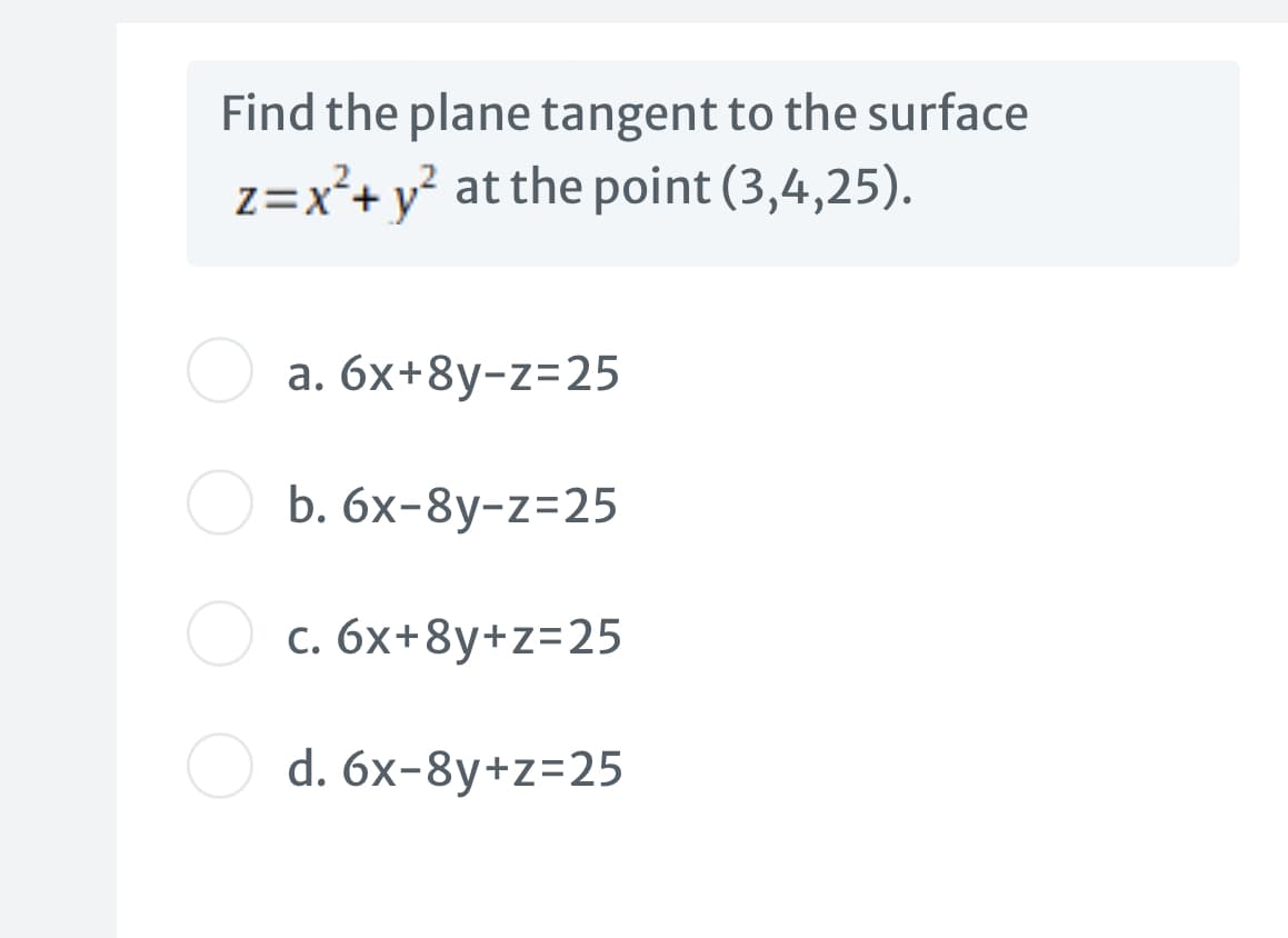 Find the plane tangent to the surface
z=x²+ y° at the point (3,4,25).
а. 6x+8у-z325
O b. 6x-8y-z=25
O c. 6x+8y+z=25
O d. 6x-8y+z=25

