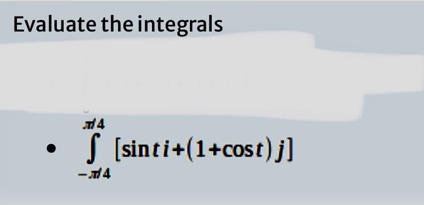 Evaluate the integrals
14
S (sinti+(1+cost)j]
-14
