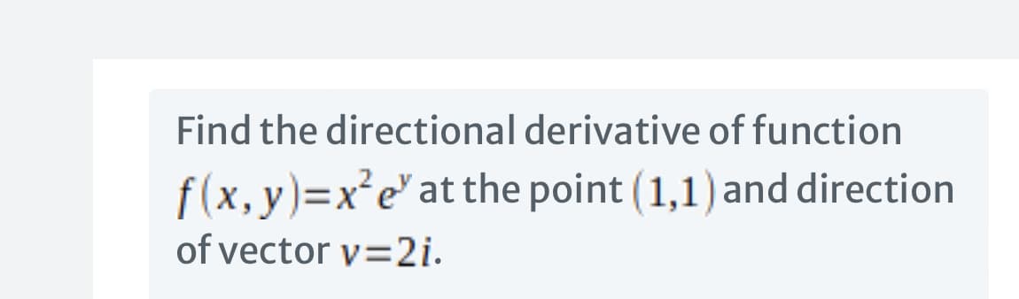 Find the directional derivative of function
f(x,y)=x²e' at the point (1,1) and direction
of vector y=2i.
