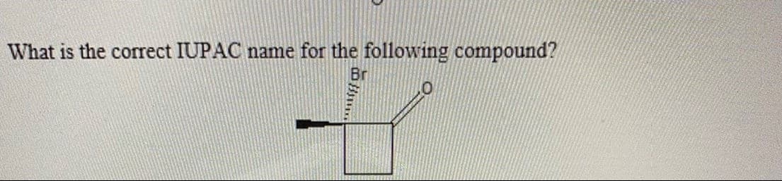 What is the correct IUPAC name for the following compound?
Br
