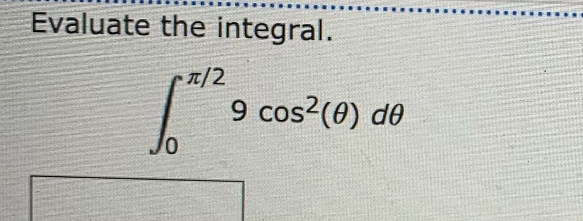 Evaluate the integral.
t/2
9 cos?(0) de

