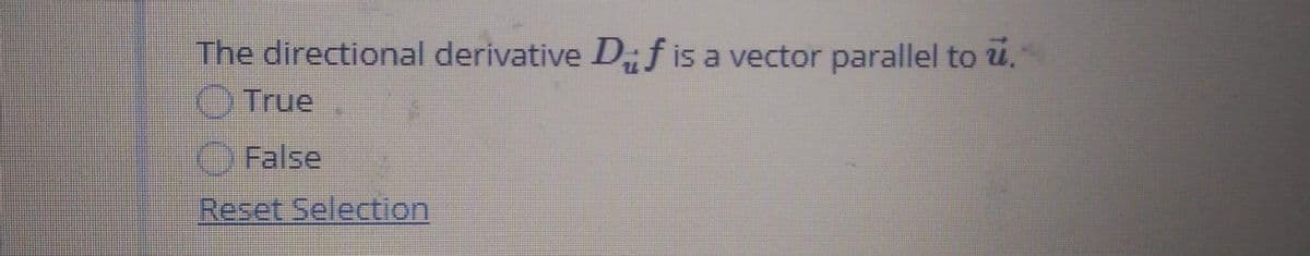 The directional derivative D;f is a vector parallel to u.
O True
O False
Reset Selection
