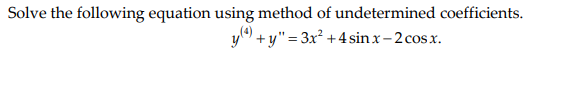 Solve the following equation using method of undetermined coefficients.
y) +y"= 3x² +4 sin x-2 cosx.
