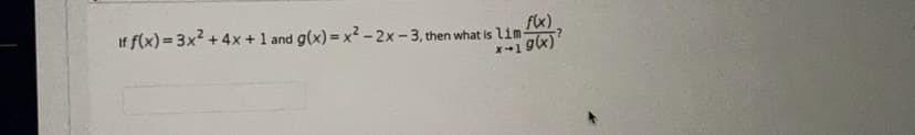 f(x)
If f(x) = 3x? + 4x +1 and g(x) = x² - 2x - 3, then what is lim
1 gx)
