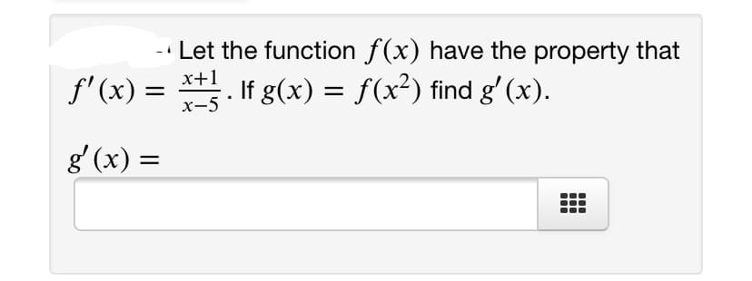 Let the function f(x) have the property that
x+1
f' (x) = *1. If g(x) = f(x²) find g' (x).
%3D
х-5
g'(x) =
