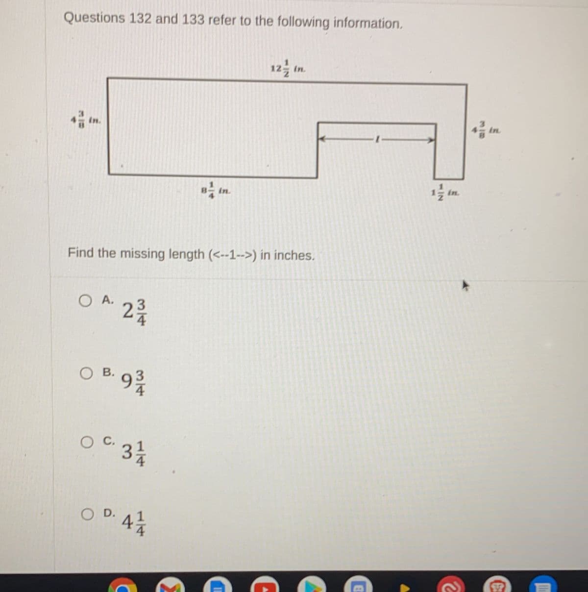 Questions 132 and 133 refer to the following information.
*
Find the missing length (<--1-->) in inches.
O A.
23/1
OB. 93/4
92
OC. 3/1/14
O D.
in.
4 1/12
WIN
in.
4 1/2 in