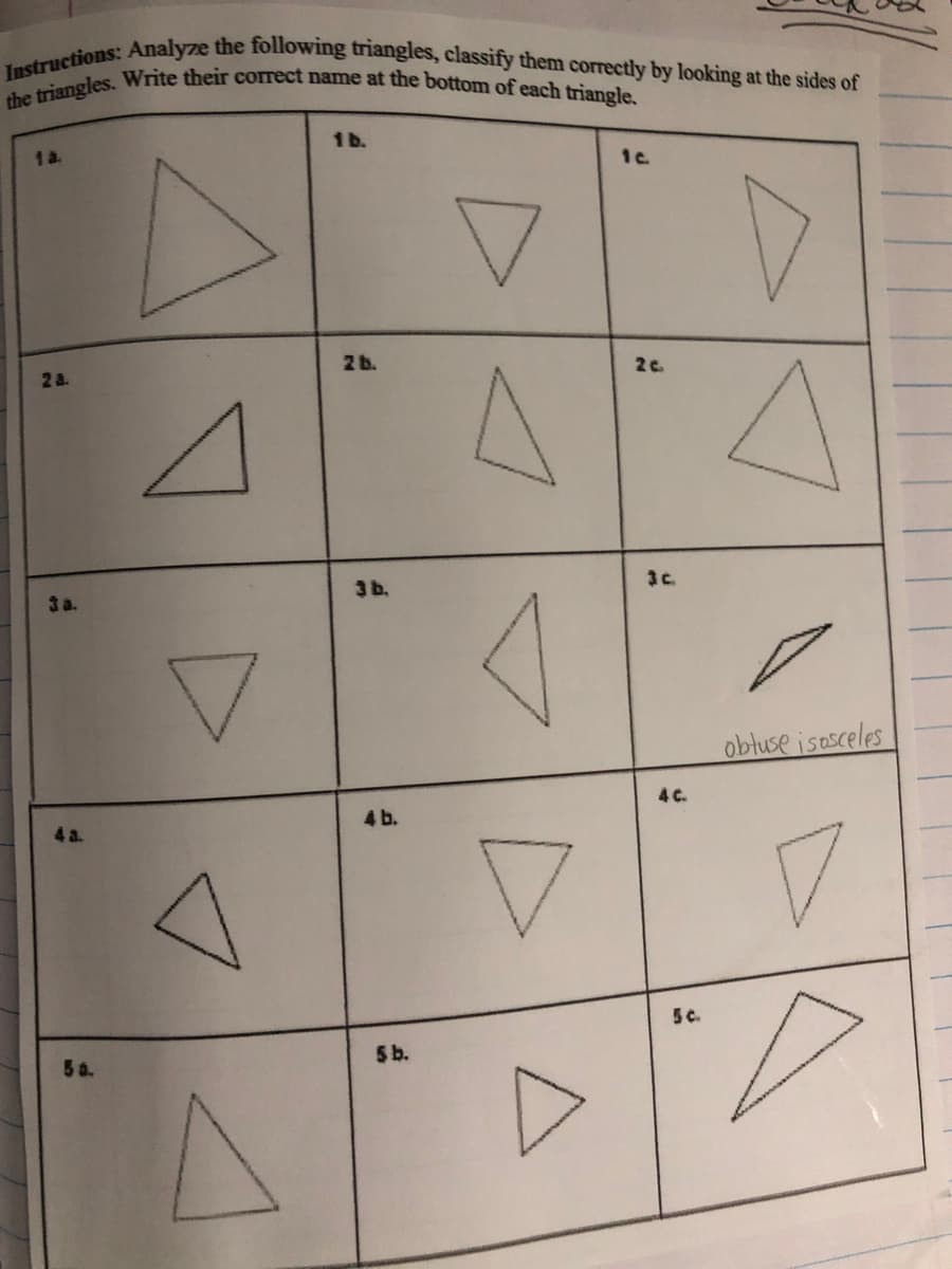 the triangles. Write their correct name at the bottom of each triangle.
Instructions: Analyze the following triangles, classify them correctly by looking at the sides of
1b.
1a.
2b.
2a.
2c
a.
3b.
3c
obtuse isosceles
4C.
4 a.
4 b.
5c.
5 a.
5b.

