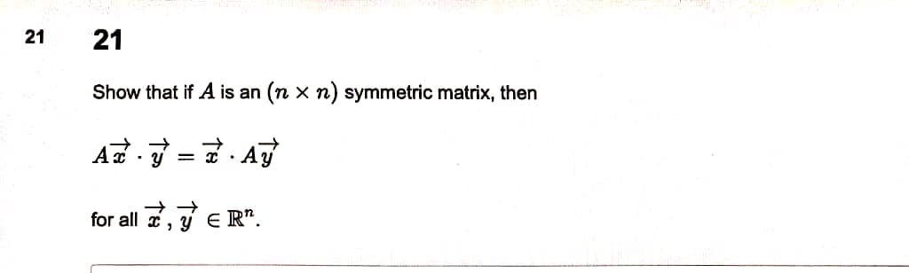 21
21
Show that if A is an (n x n) symmetric matrix, then
for all 2, y E R".
