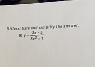 Differentiate and simplify the answer.
3x - 5
9) y =
5x2+1
%3D
