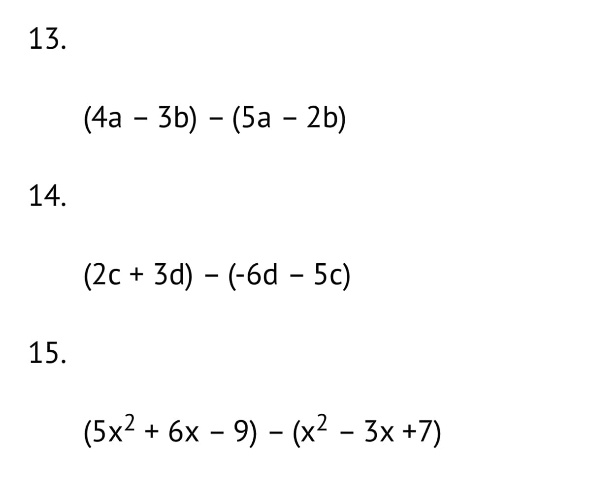 13.
(4а — 3b) - (5а - 2b)
14.
(2c + 3d) – (-6d - 5c)
15.
(5x2 + 6х - 9) - (х?- 3х +7)
