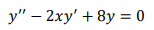 y" – 2xy' + 8y = 0
