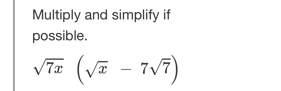 Multiply and simplify if
possible.
√7x (√T-7√7)