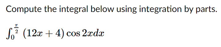 Compute the integral below using integration by parts.
So° (12x + 4) cos 2xdx
