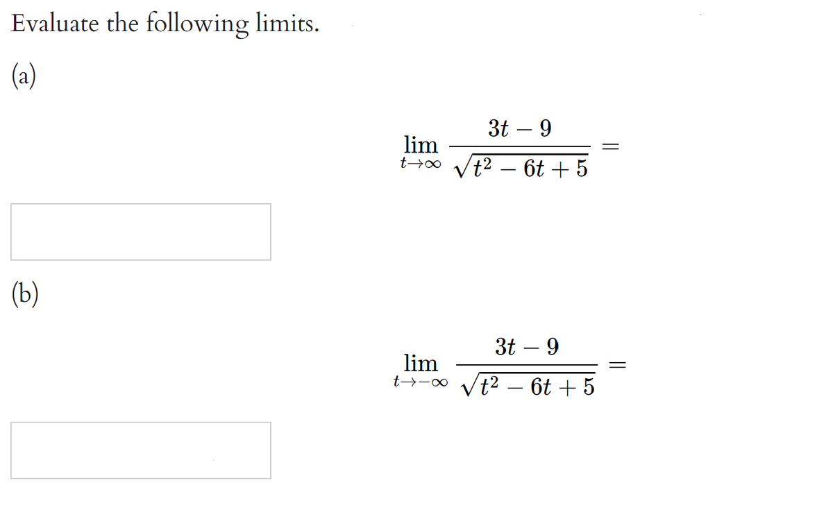 Evaluate the following limits.
(a)
3t – 9
lim
t2 – 6t + 5
3t – 9
lim
t→-∞
t2 – 6t + 5
-
||
(6)
