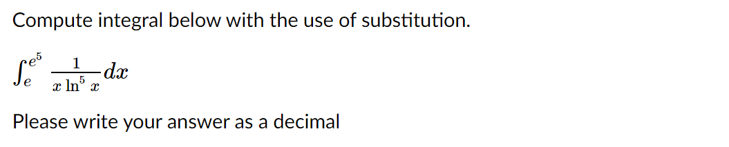 Compute integral below with the use of substitution.
1
5
x In° x
Please write your answer as a decimal
