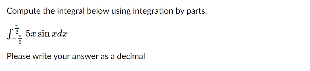 Compute the integral below using integration by parts.
( 2, 5x sin xdx
Please write your answer as a decimal
