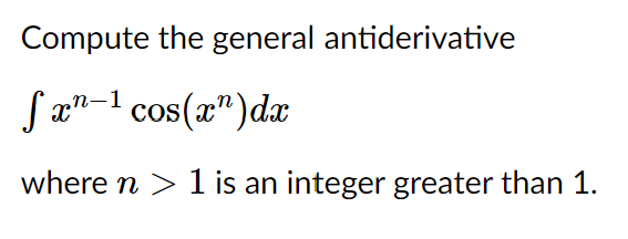 Compute the general antiderivative
Sa"-l cos(x")dæ
where n > 1 is an integer greater than 1.
