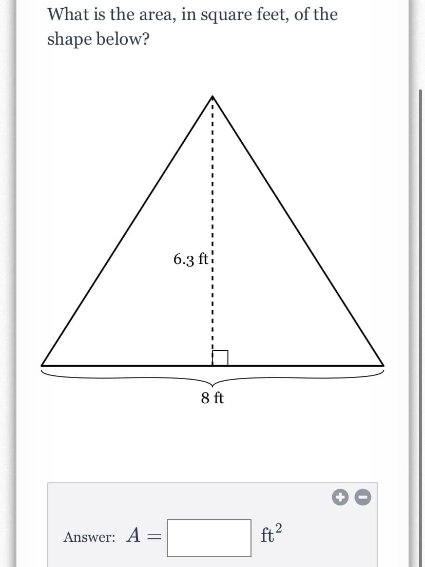 What is the area, in square feet, of the
shape below?
6.3 ft:
8 ft
Answer: A
ft?
