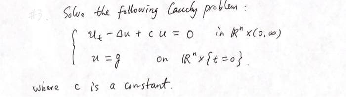 #3. Solve the fallowing Cauchy problam
in R" x(0, 0)
U4- Au t cu= 0
On IR"x{t=0}.
where
c is a constant.
