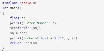 #include <stdio.h>
int main()
{
float n;
printf("Enter Number: ");
scanf("%f", &n);
sq = n*n;
printf("Cube of %.2f = %.2f",n, sq);
return 0;//End