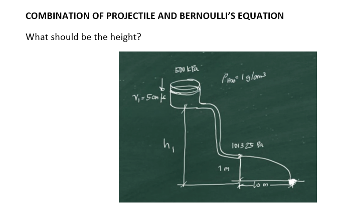 COMBINATION OF PROJECTILE AND BERNOULLI'S EQUATION
What should be the height?
500 kPa
hi
lo13 25 Pa
