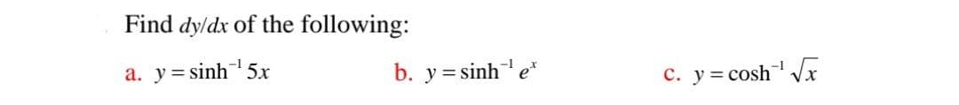 Find dy/dx of the following:
a. y=sinh-5x
b. y=sinh
c. y = cosh¹ √√x