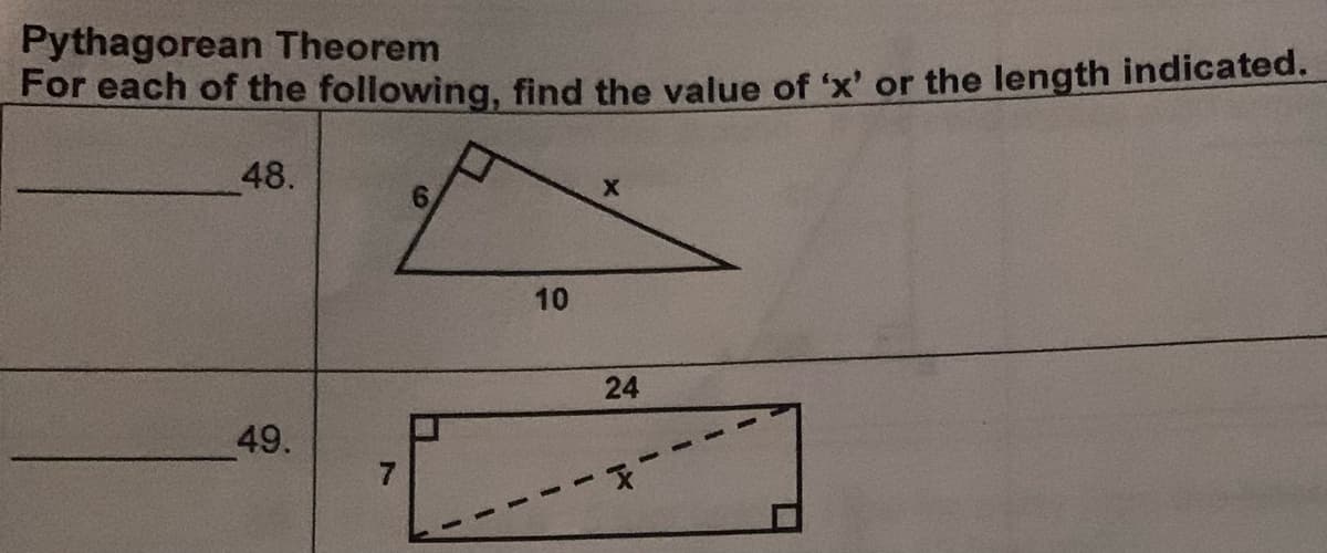 Pythagorean Theorem
For each of the following, find the value of 'x' or the length indicated.
48.
49.
7
L
10
X
24
x¹