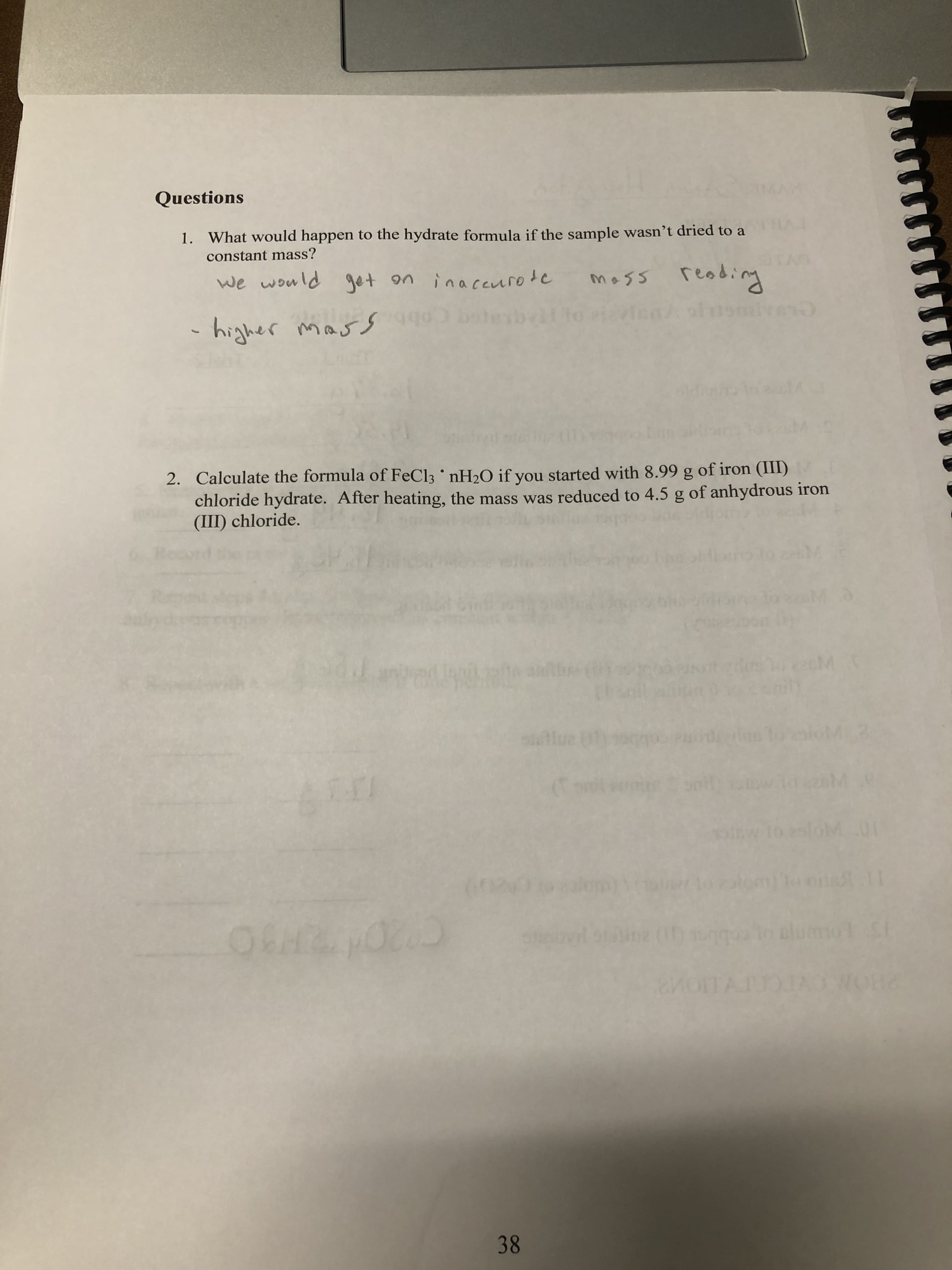 Calculate the formula of FeCl3 NH2O if you started with 8.99 g of iron (III)
chloride hydrate. After heating, the mass was reduced to 4.5 g of anhydrous iron
(III) chloride.
