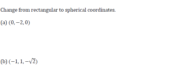 Change from rectangular to spherical coordinates.
(а) (0, —2,0)
(b) (–1, 1, –V2)
