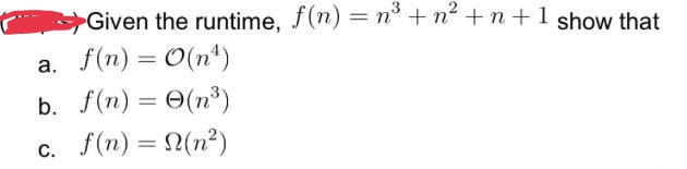 Given the runtime, f(n) = n° + n +n+1 show that
a. f(n) = 0(n*)
b. f(n) = e(n³)
c. f(n) = (n²)
