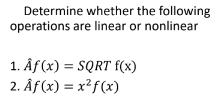 Determine whether the following
operations are linear or nonlinear
1. Âƒ (x) = SQRT f(x)
2. Âƒ (x) = x²f (x)
%3D

