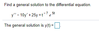 Find a general solution to the differential equation.
y" - 10y' + 25y =t-7 e 5t
The general solution is y(t) =
