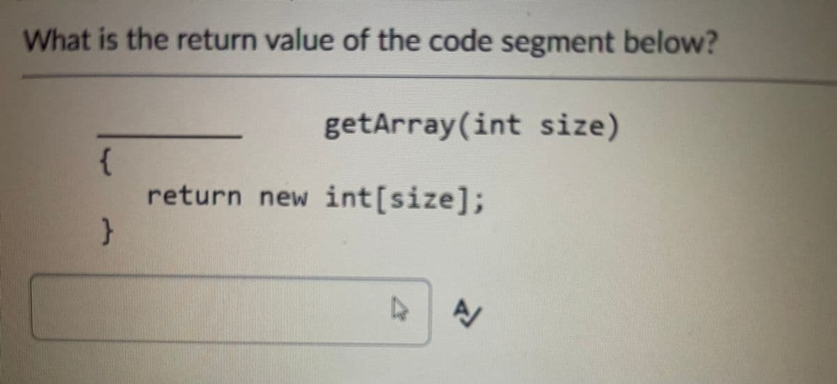 What is the return value of the code segment below?
getArray(int size)
{
return new int[size];
}
