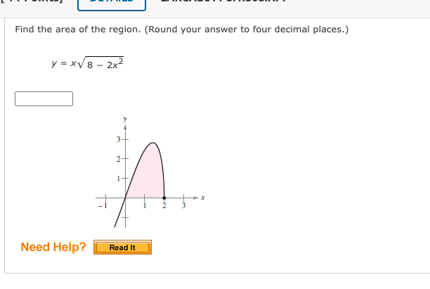 Find the area of the region. (Round your answer to four decimal places.)
y = xV8 - 2x2
3-
2+
Need Help?
Read It
