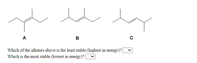 A
в
Which of the alkenes above is the least stable (highest in energy)?
Which is the most stable (lowest in energy)?
