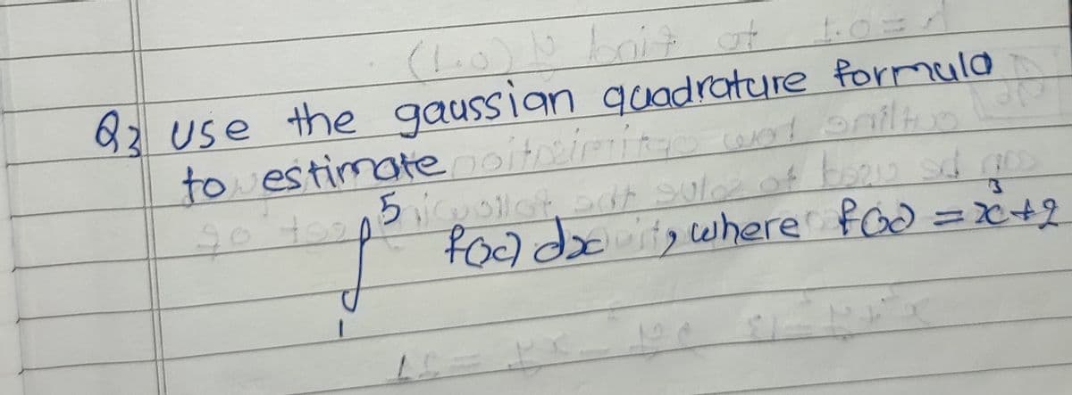 Loit of
82 use the gaussian quadrature formula
to estimate comd onilHo
(1.0).
1.0
foldewhere fod = +2
