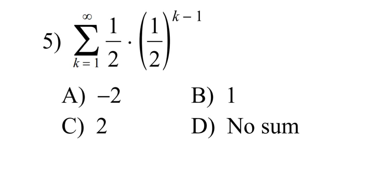 k – 1
5)
k = 1
2
A) –2
C) 2
В) 1
D) No sum
1/2
