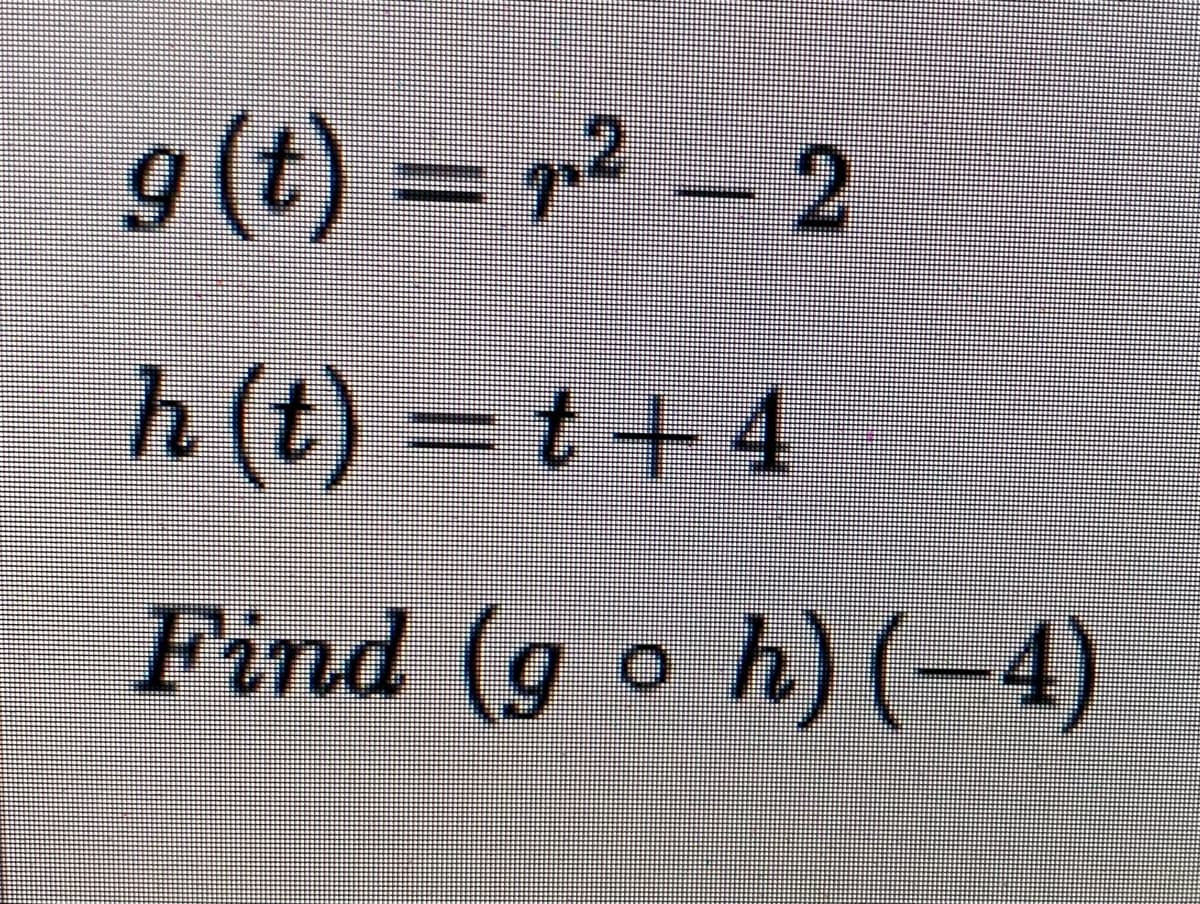 9(t) = r² -
2
h(t) = t + 4
Find (9 o h)(-4)
