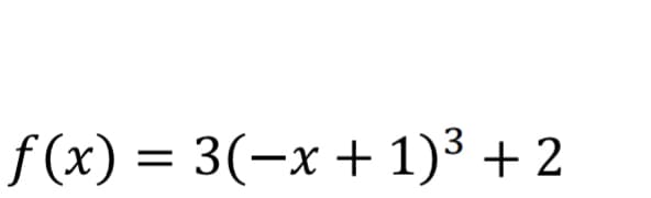 f(x) =
3(-x+1)3 + 2
