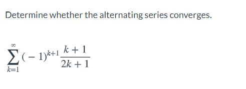 Determine whether the alternating series converges.
k + 1
2k + 1
k=1
