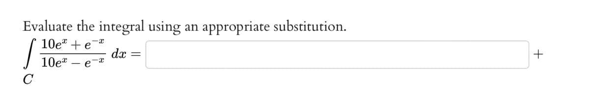 Evaluate the integral using an appropriate substitution.
10e* + e-*
dx =
10e* e-x
S
+