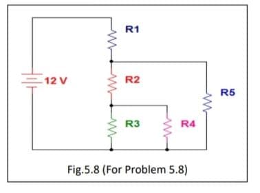 R1
12 V
R2
R5
R3
R4
Fig.5.8 (For Problem 5.8)
