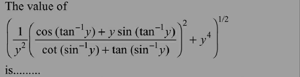 The value of
1
-1
cos (tan ¹y) + y sin (tan¯¹y)
cot (sin¯¹y) + tan (sin¯¹y)
is.........
+y¹